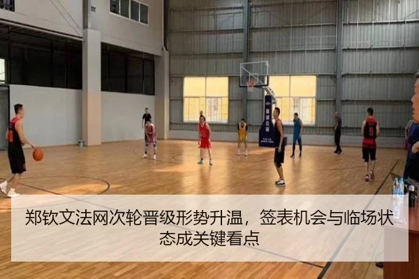 郑钦文法网次轮晋级形势升温，签表机会与临场状态成关键看点